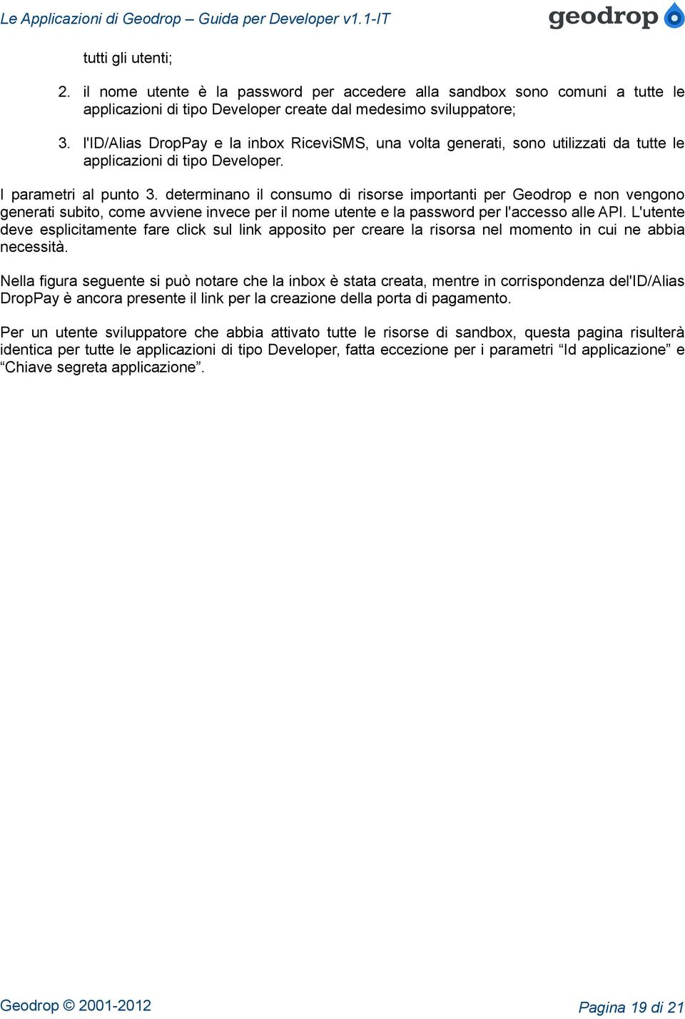 determinano il consumo di risorse importanti per Geodrop e non vengono generati subito, come avviene invece per il nome utente e la password per l'accesso alle API.