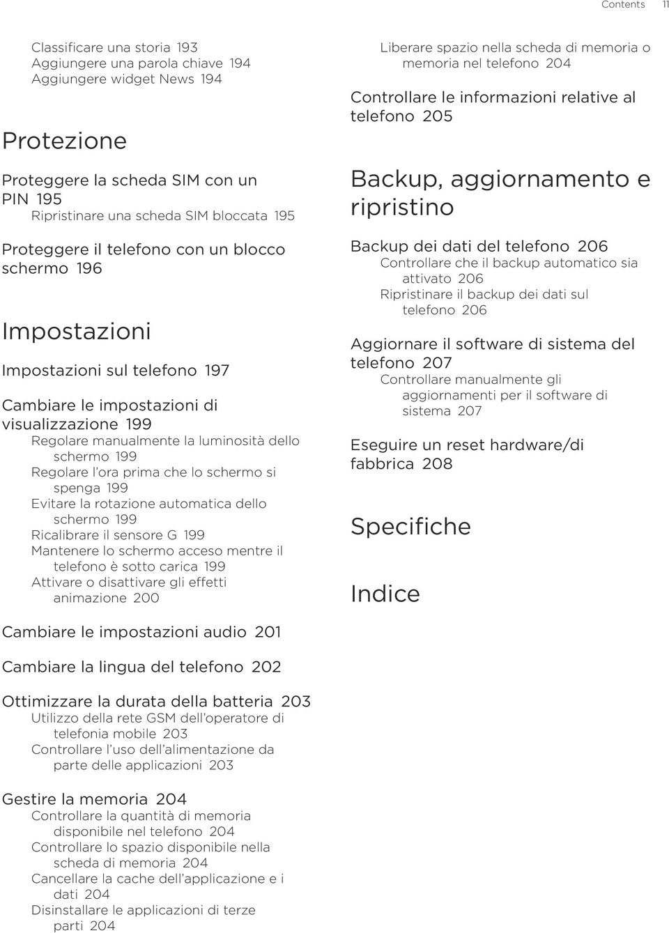 Regolare l ora prima che lo schermo si spenga 199 Evitare la rotazione automatica dello schermo 199 Ricalibrare il sensore G 199 Mantenere lo schermo acceso mentre il telefono è sotto carica 199