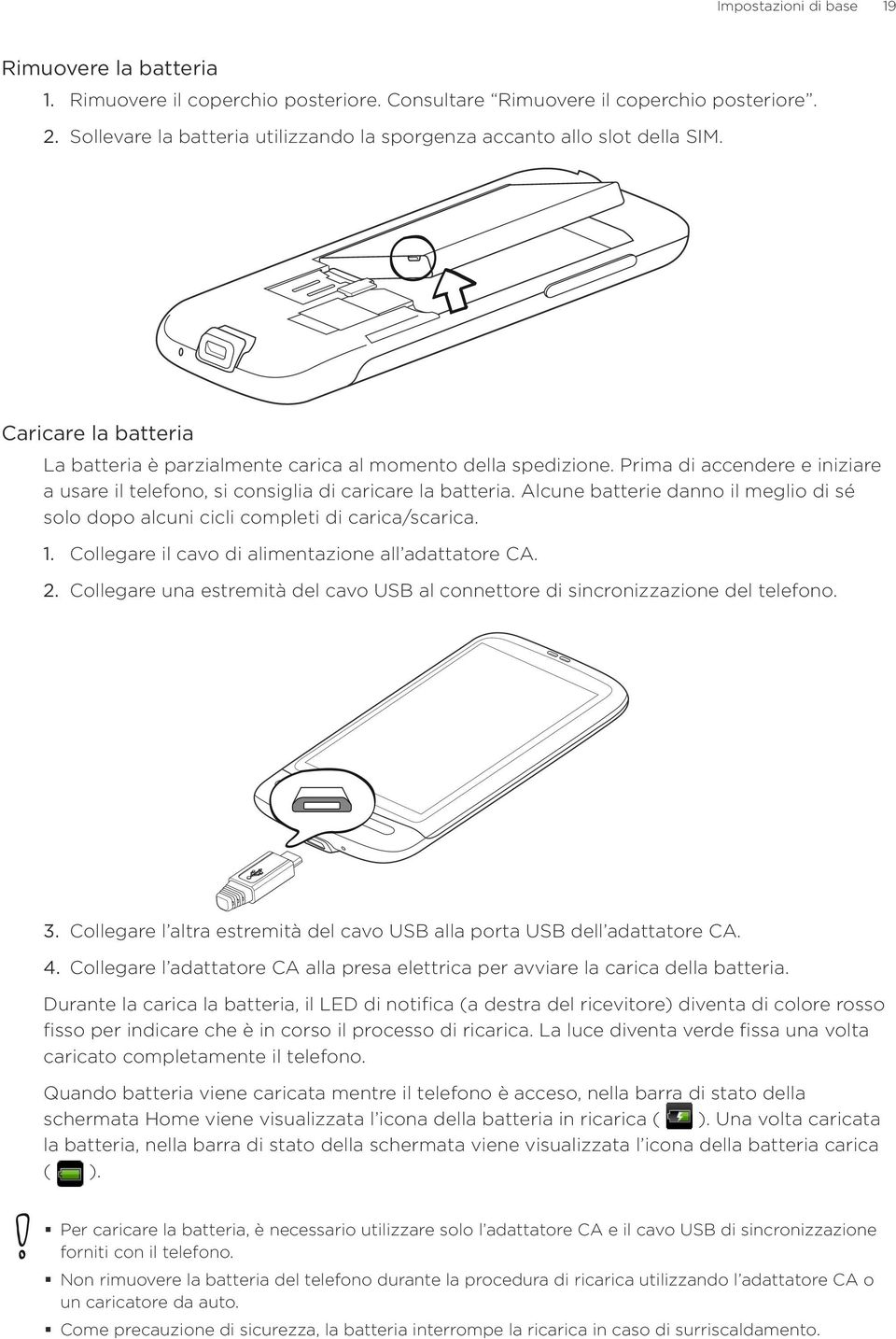 Prima di accendere e iniziare a usare il telefono, si consiglia di caricare la batteria. Alcune batterie danno il meglio di sé solo dopo alcuni cicli completi di carica/scarica.