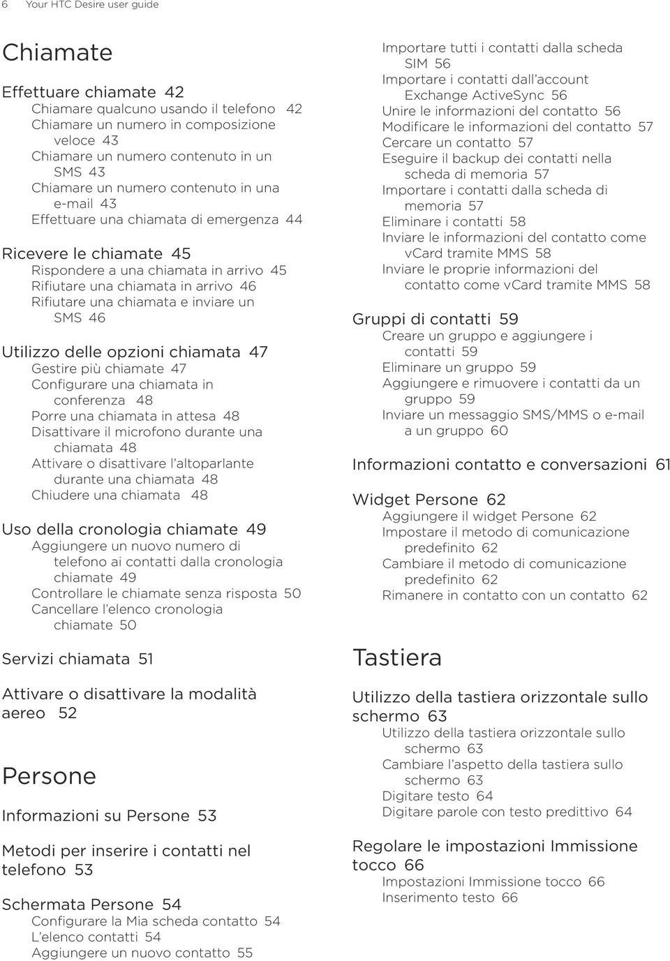 inviare un SMS 46 Utilizzo delle opzioni chiamata 47 Gestire più chiamate 47 Configurare una chiamata in conferenza 48 Porre una chiamata in attesa 48 Disattivare il microfono durante una chiamata 48