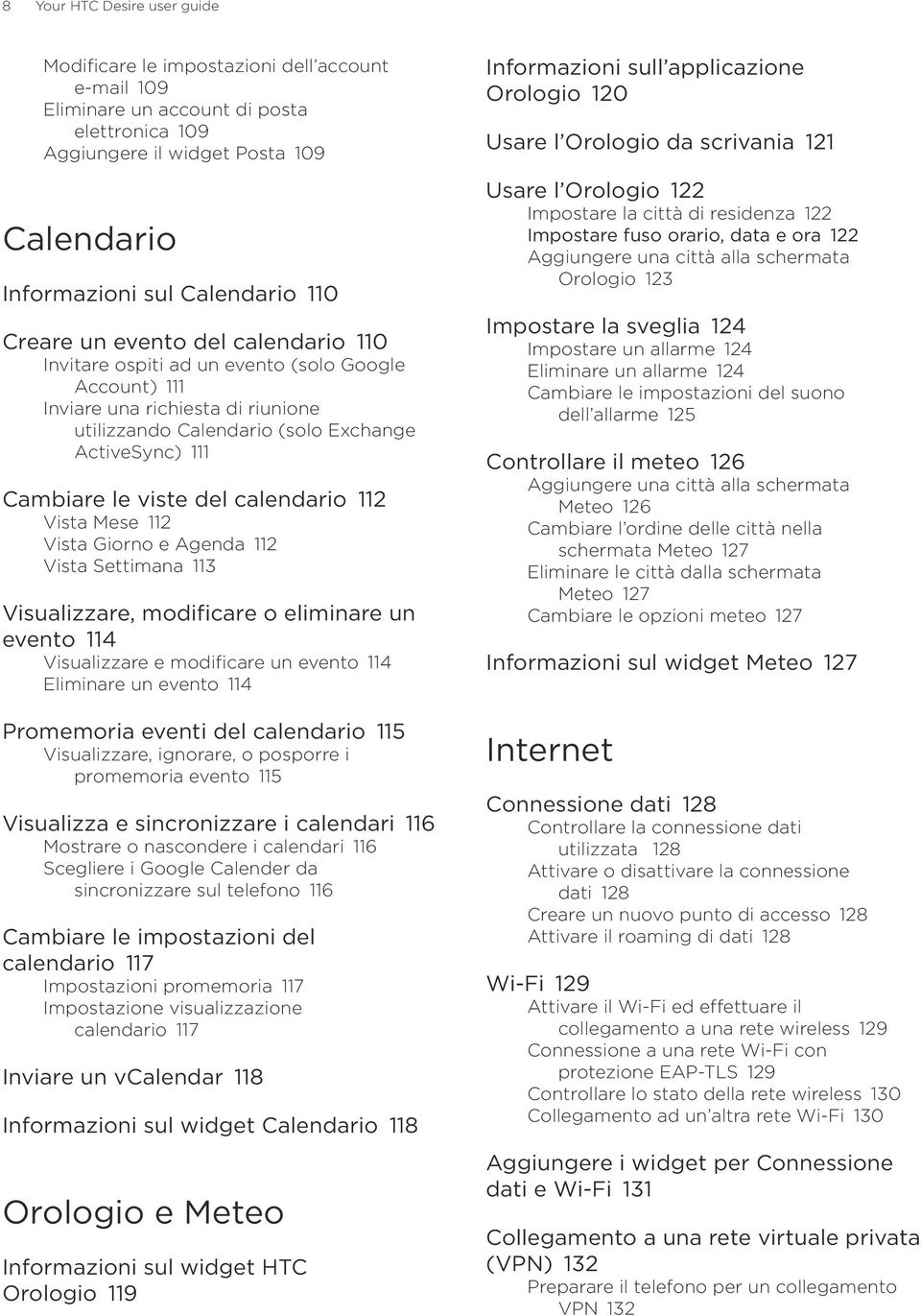 del calendario 112 Vista Mese 112 Vista Giorno e Agenda 112 Vista Settimana 113 Visualizzare, modificare o eliminare un evento 114 Visualizzare e modificare un evento 114 Eliminare un evento 114