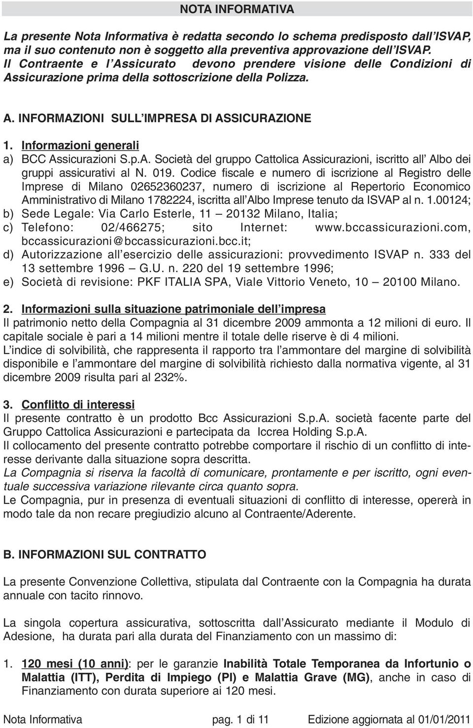 Informazioni generali a) BCC Assicurazioni S.p.A. Società del gruppo Cattolica Assicurazioni, iscritto all Albo dei gruppi assicurativi al N. 019.