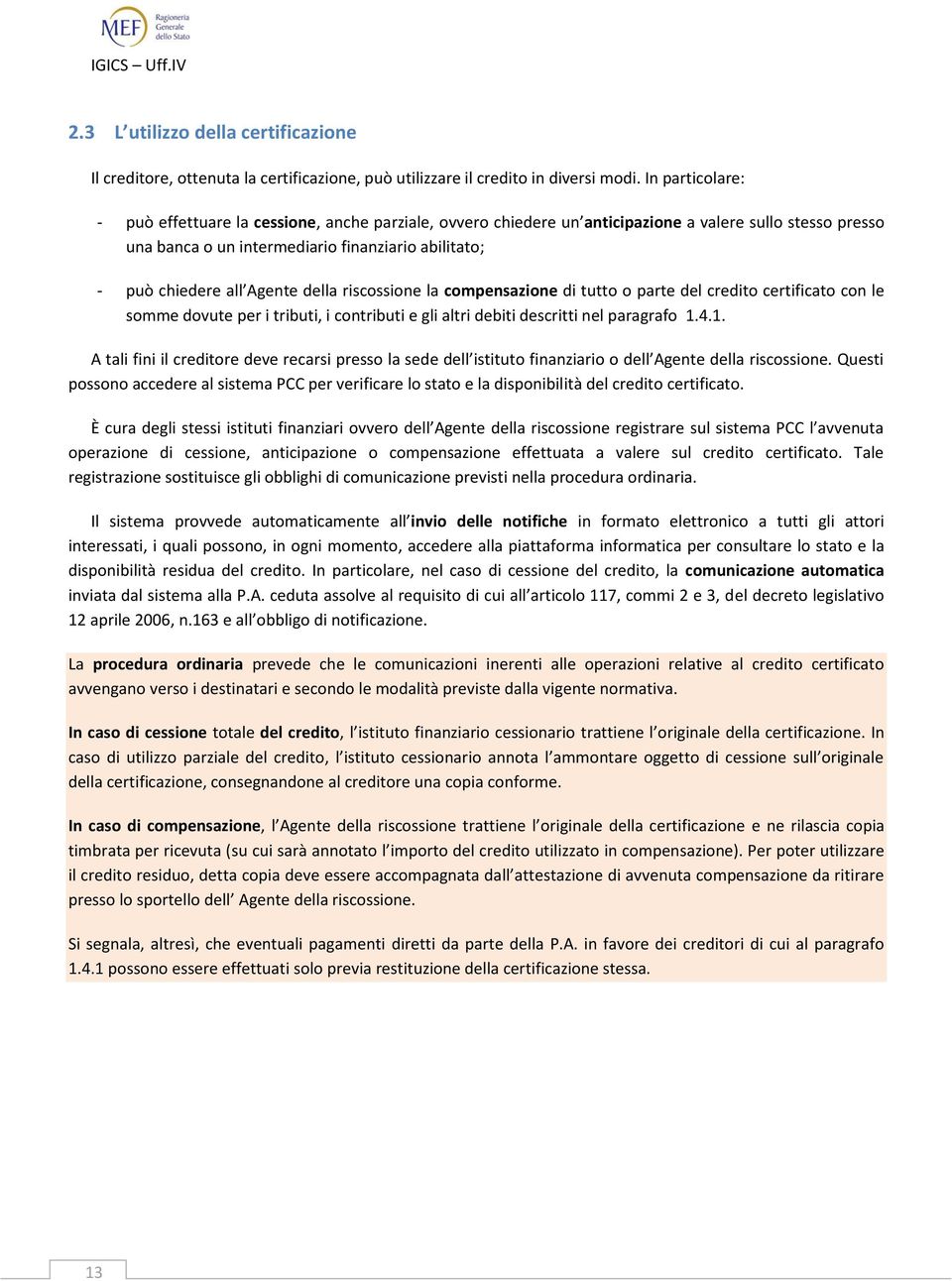 Agente della riscossione la compensazione di tutto o parte del credito certificato con le somme dovute per i tributi, i contributi e gli altri debiti descritti nel paragrafo 1.