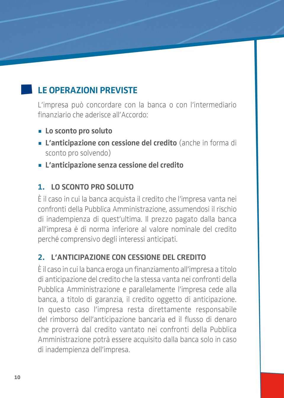 LO SCONTO PRO SOLUTO È il caso in cui la banca acquista il credito che l impresa vanta nei confronti della Pubblica Amministrazione, assumendosi il rischio di inadempienza di quest ultima.