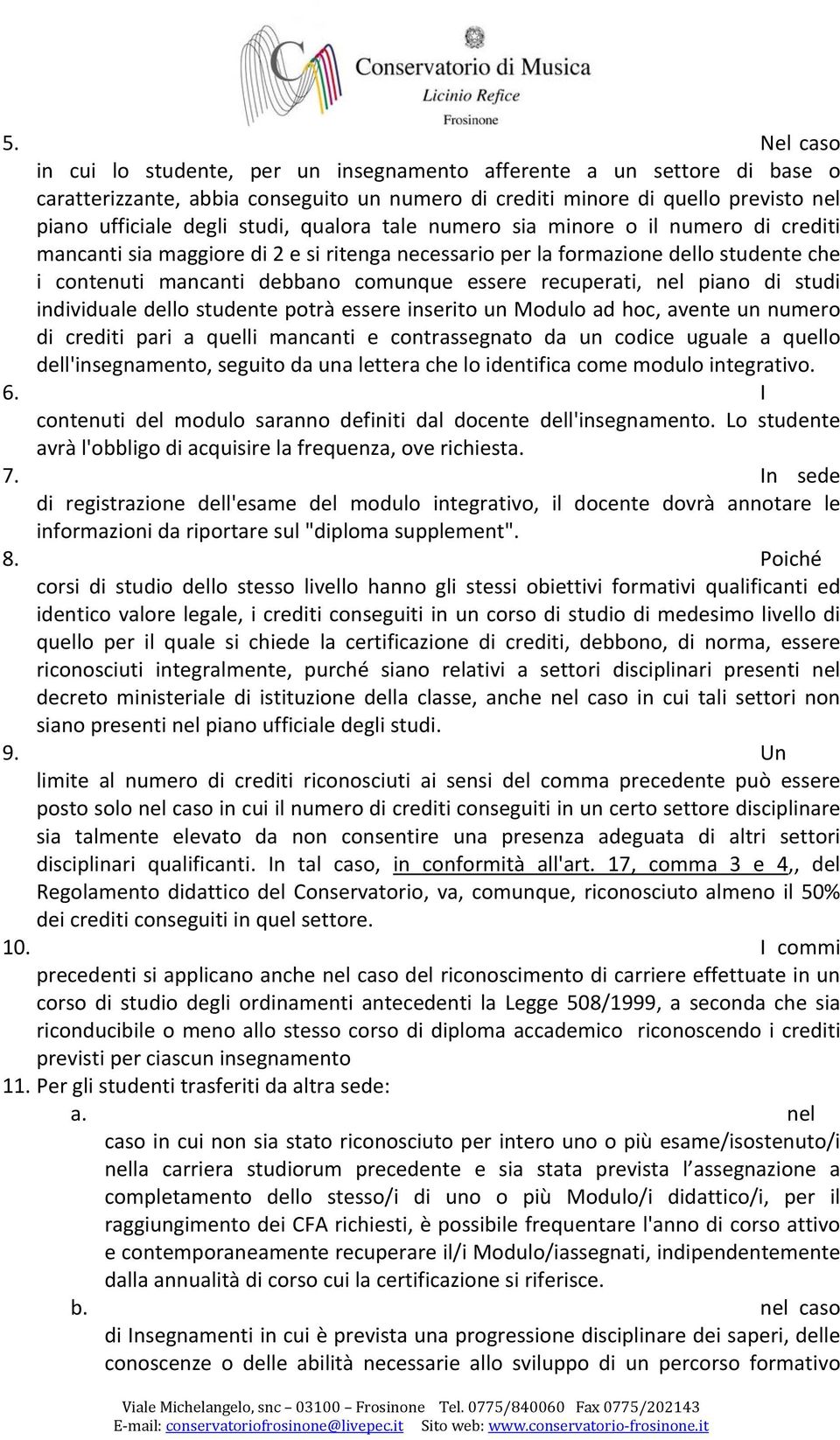 nel piano di studi individuale dello studente potrà essere inserito un Modulo ad hoc, avente un numero di crediti pari a quelli mancanti e contrassegnato da un codice uguale a quello