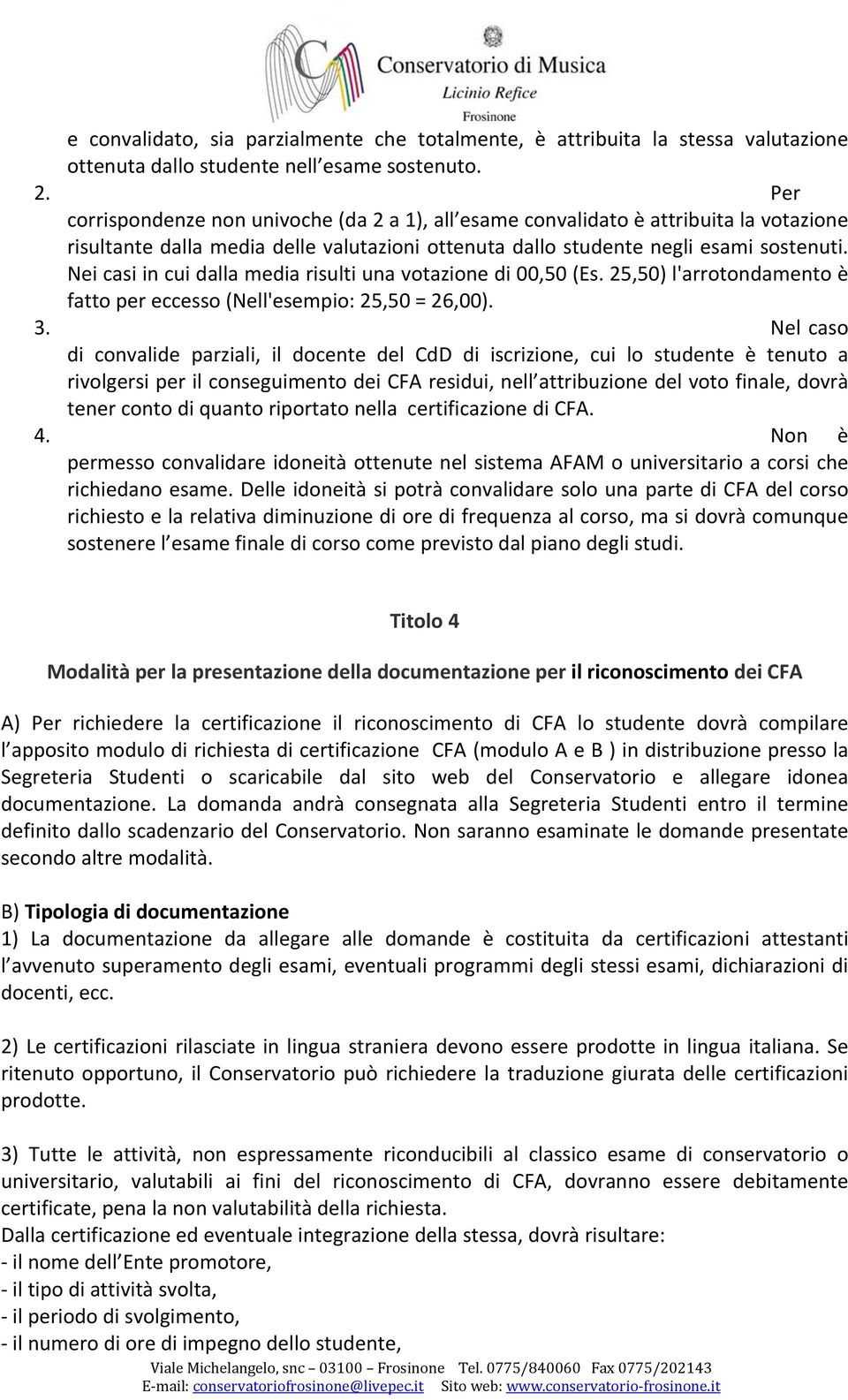 Nei casi in cui dalla media risulti una votazione di 00,50 (Es. 25,50) l'arrotondamento è fatto per eccesso (Nell'esempio: 25,50 = 26,00). 3.