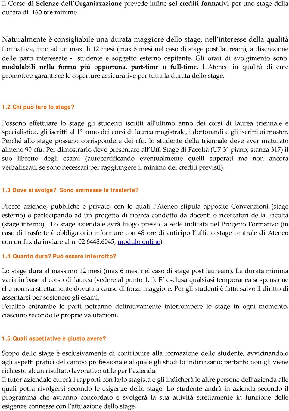 interessate studente e soggetto esterno ospitante. Gli orari di svolgimento sono modulabili nella forma più opportuna, part time o full time.