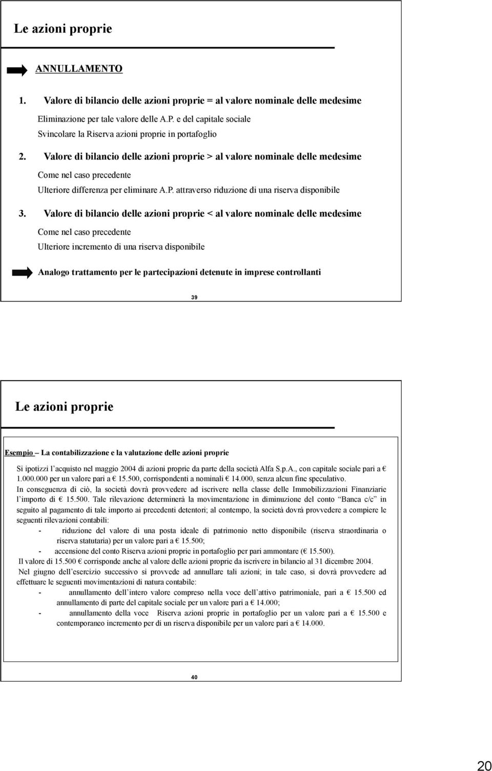 Valore di bilancio delle azioni proprie > al valore nominale delle medesime Come nel caso precedente Ulteriore differenza per eliminare A.P. attraverso riduzione di una riserva disponibile 3.