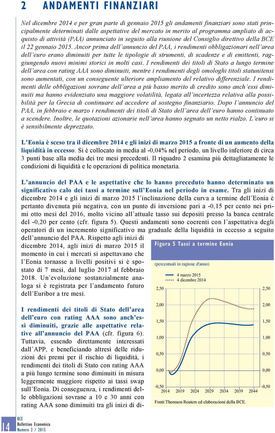 Ancor prima dell annuncio del PAA, i rendimenti obbligazionari nell area dell euro erano diminuiti per tutte le tipologie di strumenti, di scadenze e di emittenti, raggiungendo nuovi minimi storici