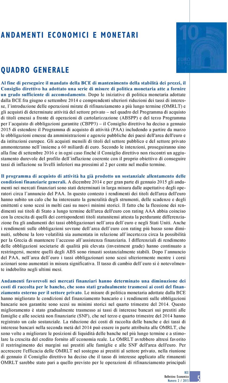 Dopo le iniziative di politica monetaria adottate dalla BCE fra giugno e settembre 214 e comprendenti ulteriori riduzioni dei tassi di interesse, l introduzione delle operazioni mirate di