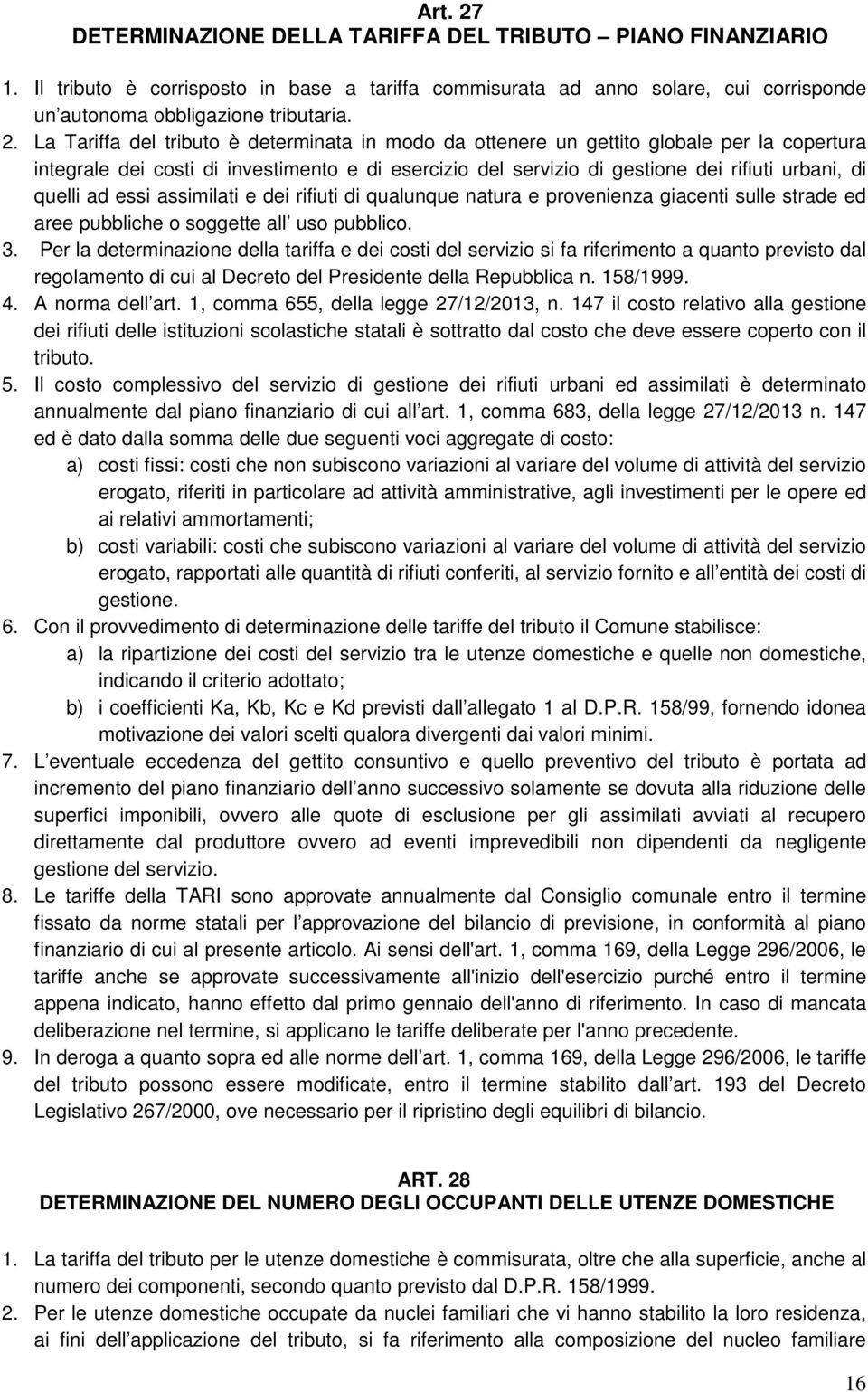 La Tariffa del tributo è determinata in modo da ottenere un gettito globale per la copertura integrale dei costi di investimento e di esercizio del servizio di gestione dei rifiuti urbani, di quelli