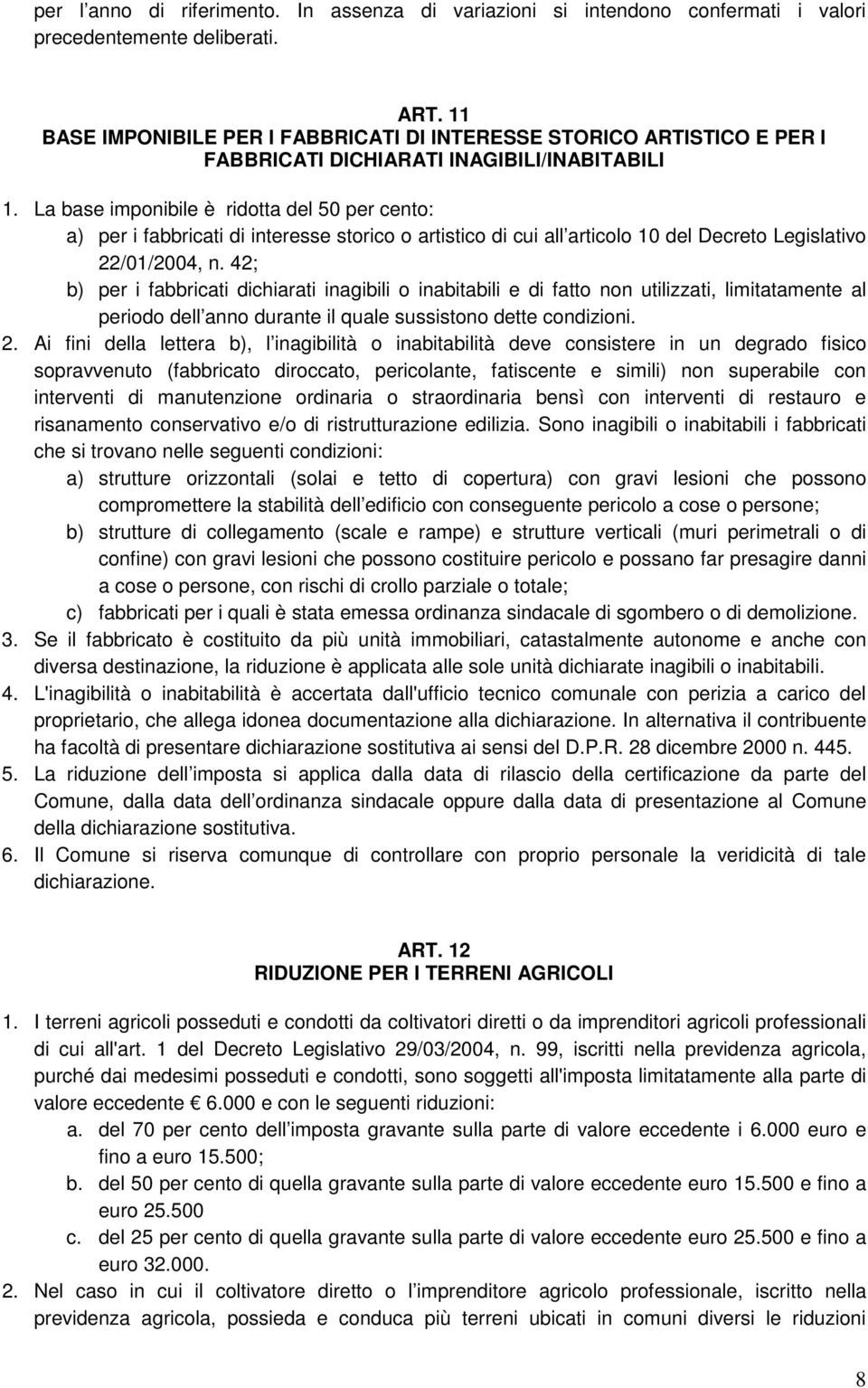 La base imponibile è ridotta del 50 per cento: a) per i fabbricati di interesse storico o artistico di cui all articolo 10 del Decreto Legislativo 22/01/2004, n.