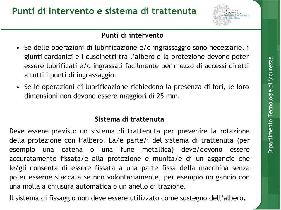 Se le operazioni di lubrificazione richiedono la presenza di fori, le loro dimensioni non devono essere maggiori di 25 mm.