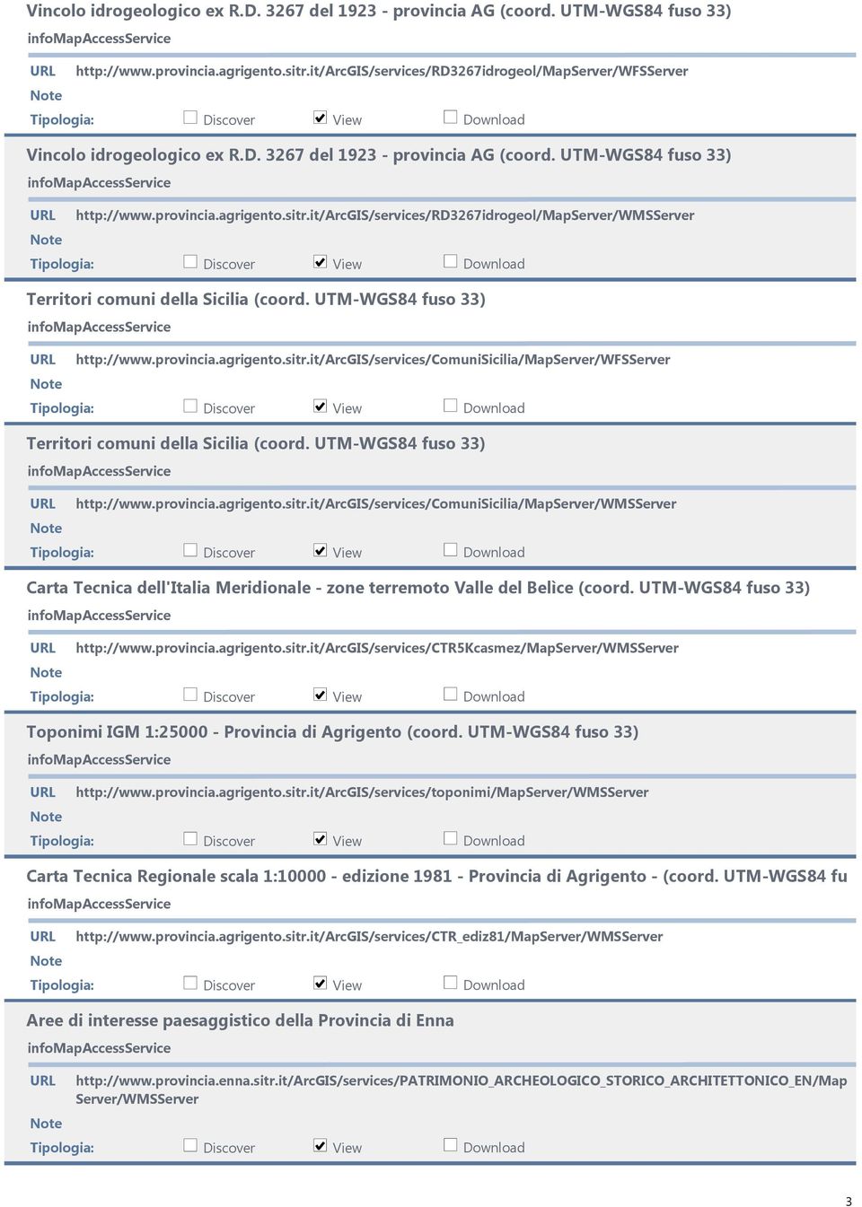 sitr.it/arcgis/services/comunisicilia/mapserver/wfsserver Territori comuni della Sicilia (coord. UTM-WGS84 fuso 33) http://www.provincia.agrigento.sitr.it/arcgis/services/comunisicilia/mapserver/wmsserver Carta Tecnica dell'italia Meridionale - zone terremoto Valle del Belìce (coord.