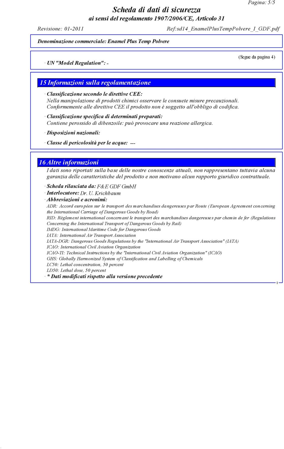 precauzionali. Conformemente alle direttive CEE il prodotto non è soggetto all'obbligo di codifica.