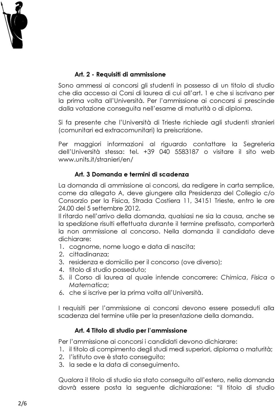 Si fa presente che l Università di Trieste richiede agli studenti stranieri (comunitari ed extracomunitari) la preiscrizione.
