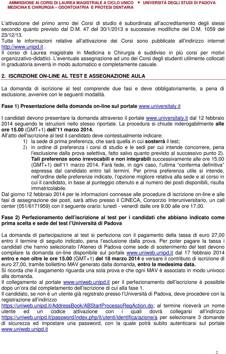 Il corso di Laurea magistrale in Medicina e Chirurgia è suddiviso in più corsi per motivi organizzativo-didattici.