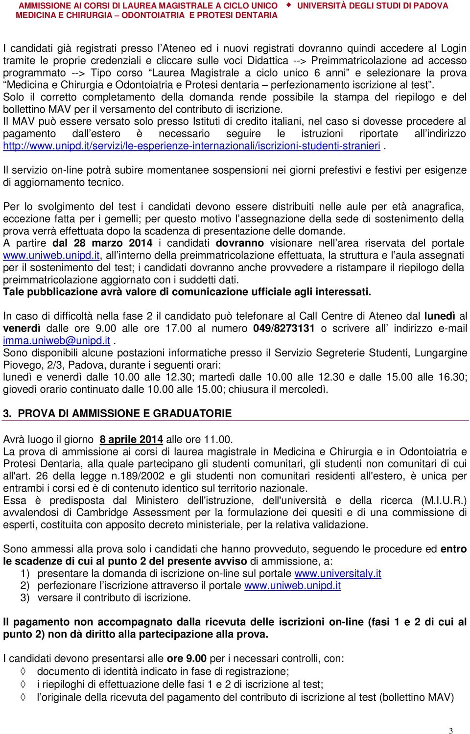 Solo il corretto completamento della domanda rende possibile la stampa del riepilogo e del bollettino MAV per il versamento del contributo di iscrizione.