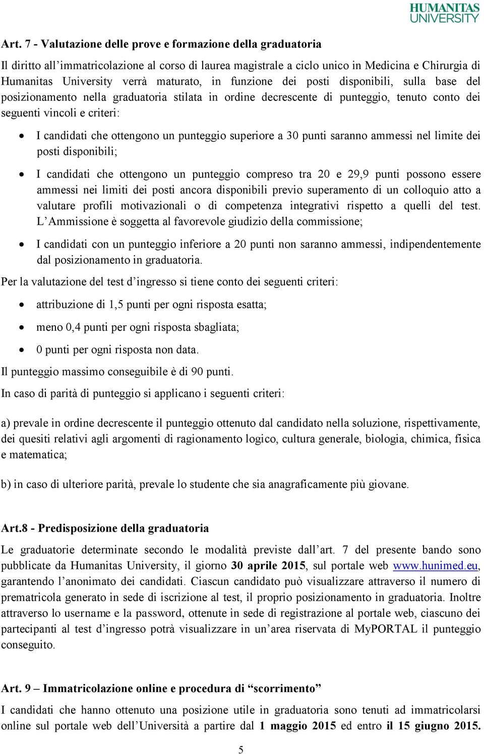 ottengono un punteggio superiore a 30 punti saranno ammessi nel limite dei posti disponibili; I candidati che ottengono un punteggio compreso tra 20 e 29,9 punti possono essere ammessi nei limiti dei