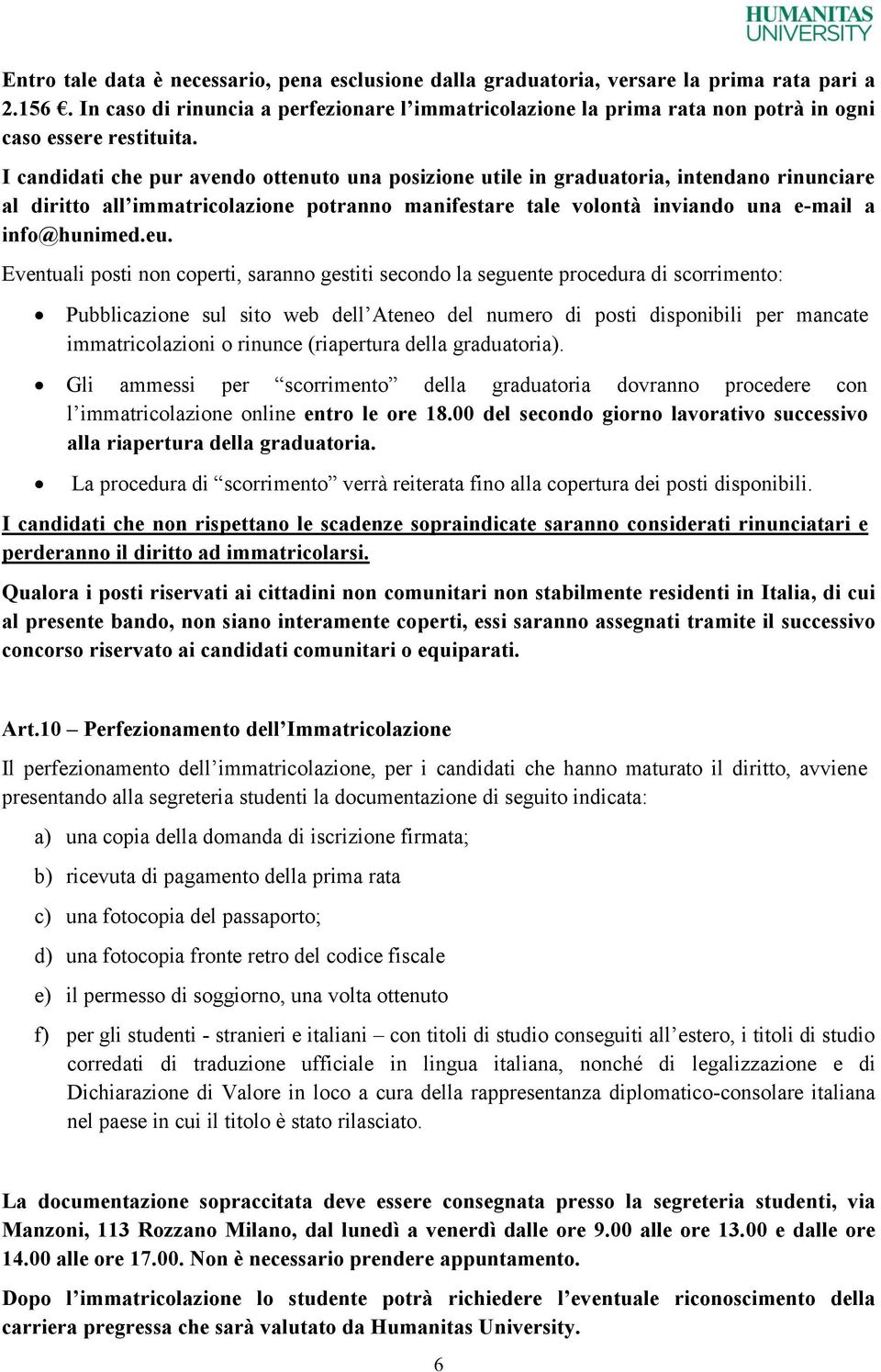 I candidati che pur avendo ottenuto una posizione utile in graduatoria, intendano rinunciare al diritto all immatricolazione potranno manifestare tale volontà inviando una e-mail a info@hunimed.eu.