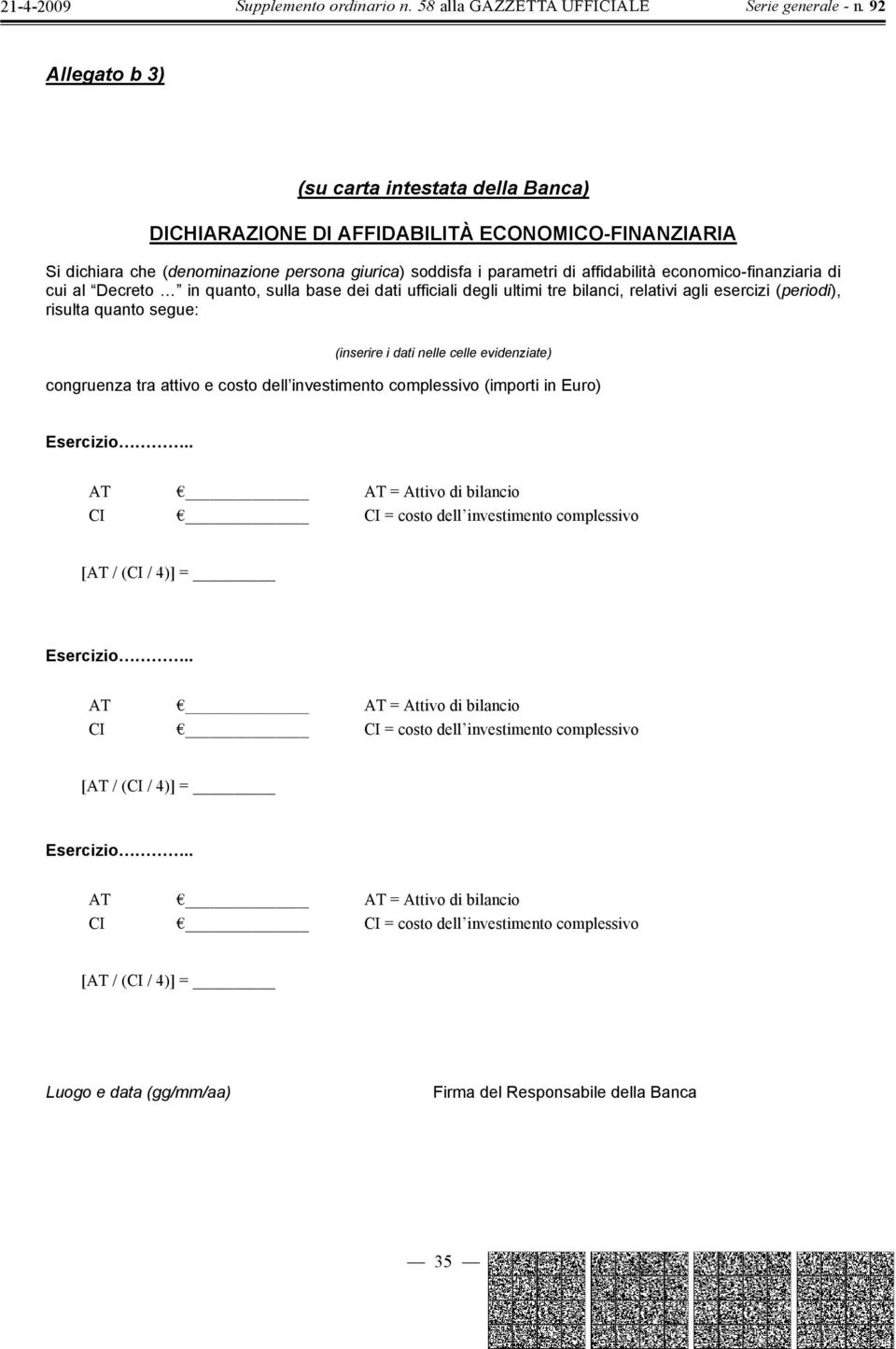 congruenza tra attivo e costo dell investimento complessivo (importi in Euro) Esercizio.. AT AT = Attivo di bilancio [AT / (CI / 4)] = Esercizio.