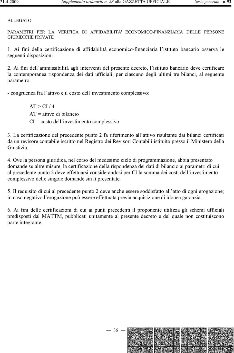 Ai fini dell ammissibilità agli interventi del presente decreto, l istituto bancario deve certificare la contemporanea rispondenza dei dati ufficiali, per ciascuno degli ultimi tre bilanci, al