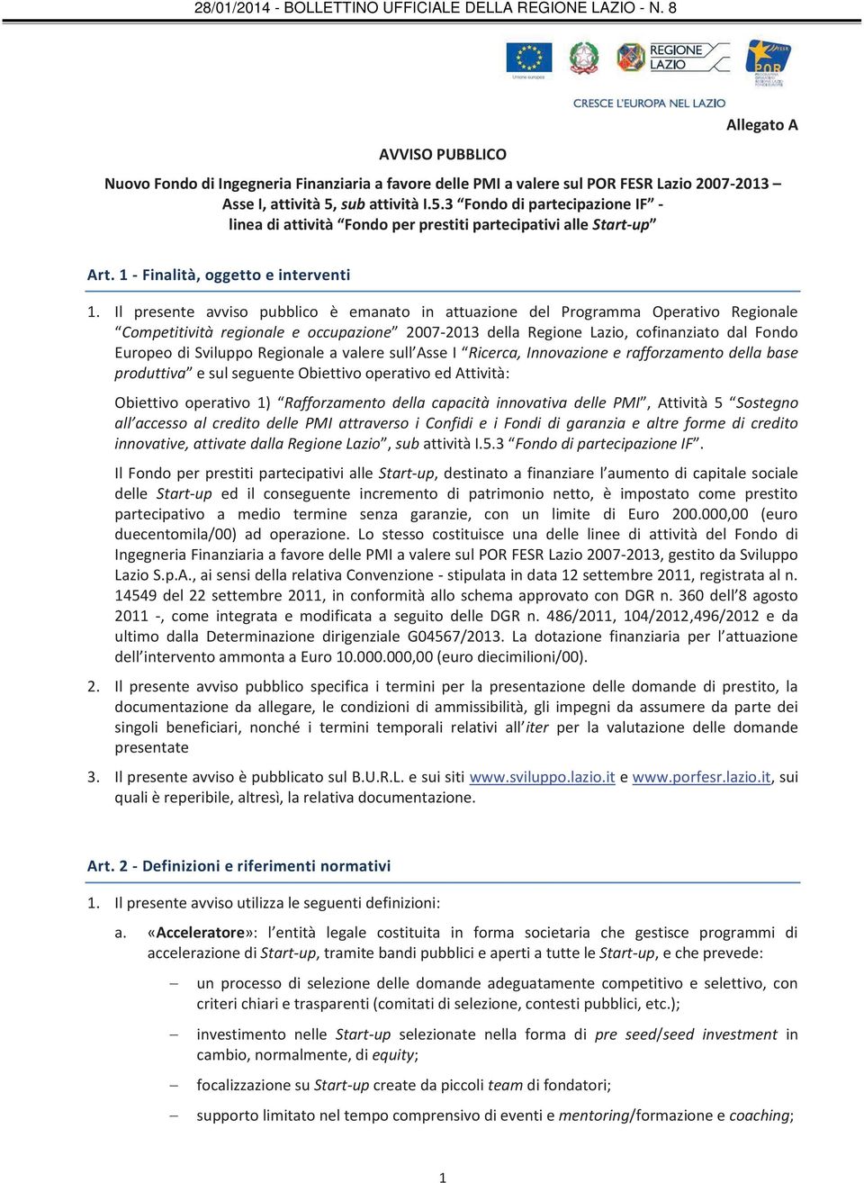 Il presente avviso pubblico è emanato in attuazione del Programma Operativo Regionale Competitività regionale e occupazione 2007-2013 della Regione Lazio, cofinanziato dal Fondo Europeo di Sviluppo