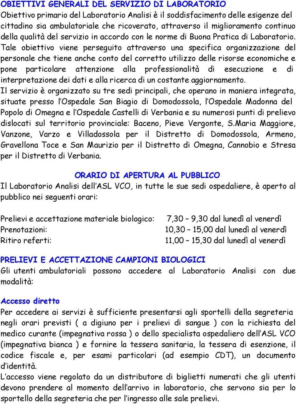 Tale obiettivo viene perseguito attraverso una specifica organizzazione del personale che tiene anche conto del corretto utilizzo delle risorse economiche e pone particolare attenzione alla