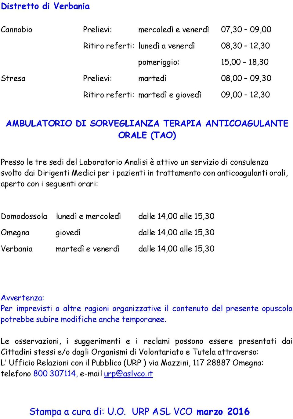 per i pazienti in trattamento con anticoagulanti orali, aperto con i seguenti orari: Domodossola lunedì e mercoledì dalle 14,00 alle 15,30 Omegna giovedì dalle 14,00 alle 15,30 Verbania martedì e