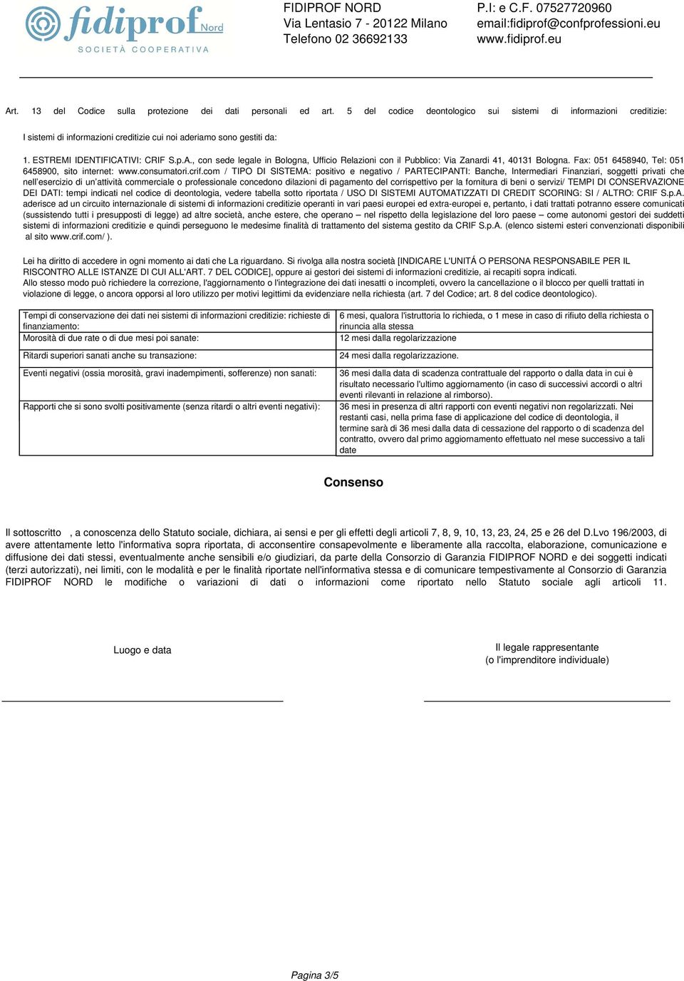 IVI: CRIF S.p.A., con sede legale in Bologna, Ufficio Relazioni con il Pubblico: Via Zanardi 41, 40131 Bologna. Fax: 051 6458940, Tel: 051 6458900, sito internet: www.consumatori.crif.