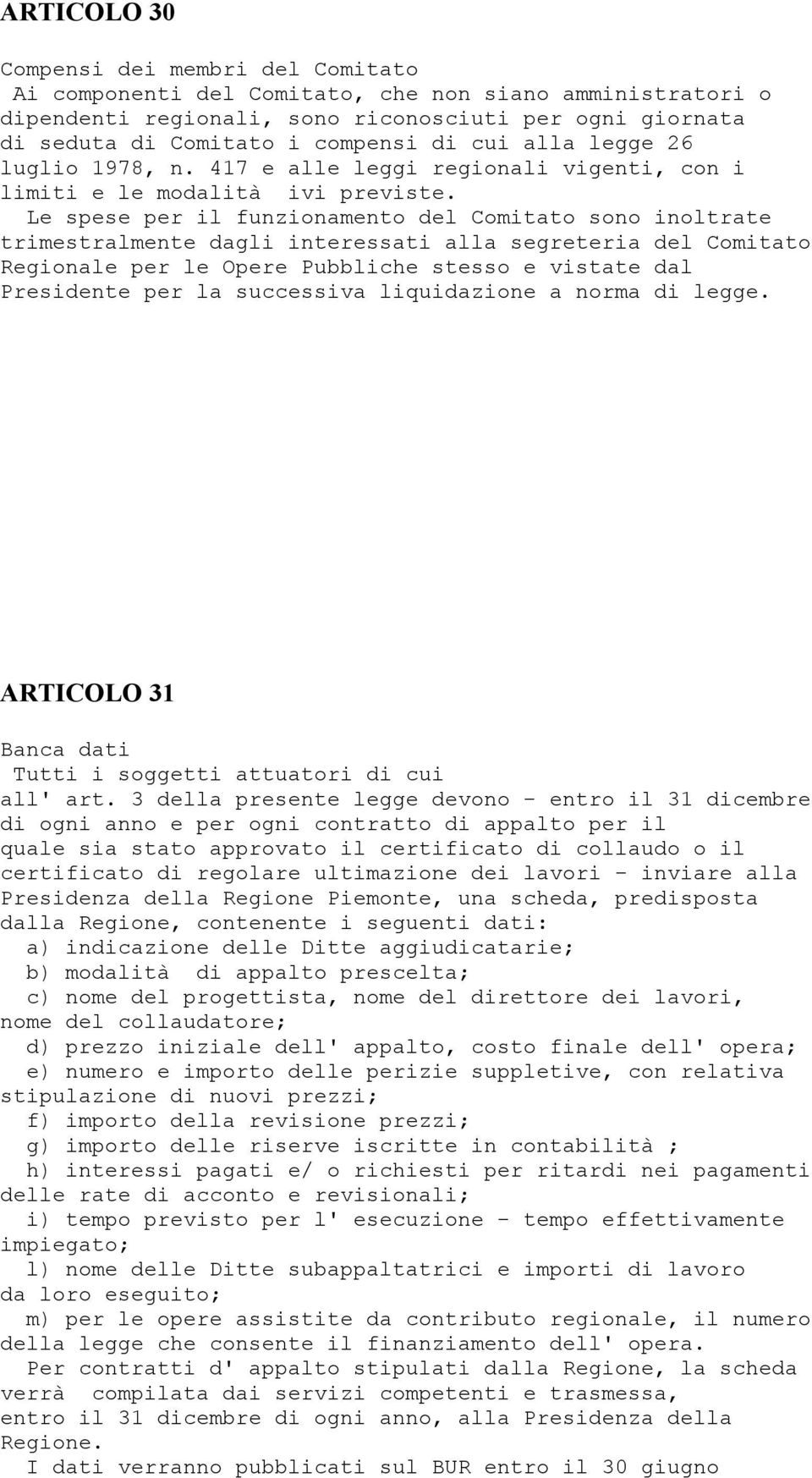 Le spese per il funzionamento del Comitato sono inoltrate trimestralmente dagli interessati alla segreteria del Comitato Regionale per le Opere Pubbliche stesso e vistate dal Presidente per la