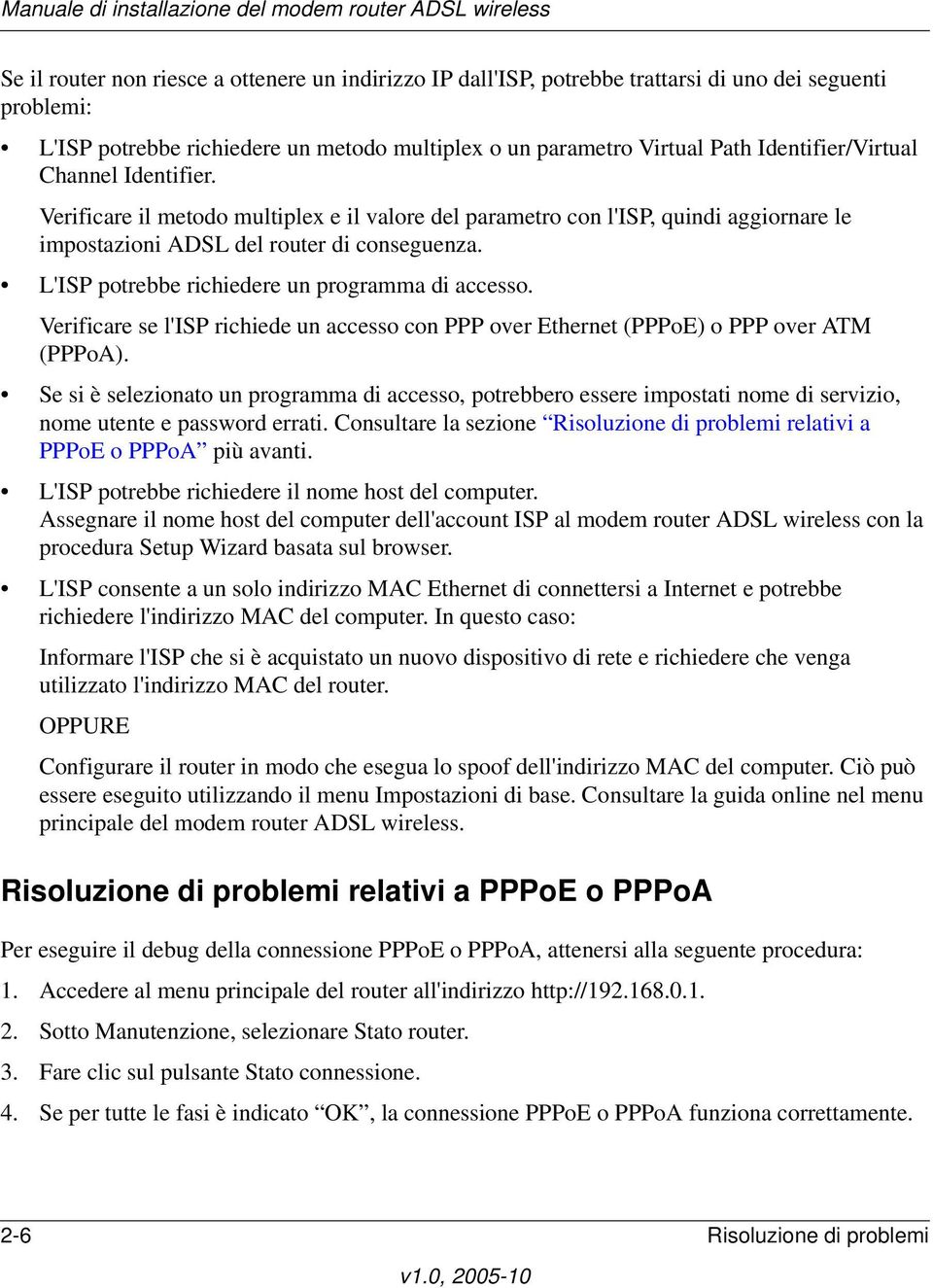 L'ISP potrebbe richiedere un programma di accesso. Verificare se l'isp richiede un accesso con PPP over Ethernet (PPPoE) o PPP over ATM (PPPoA).
