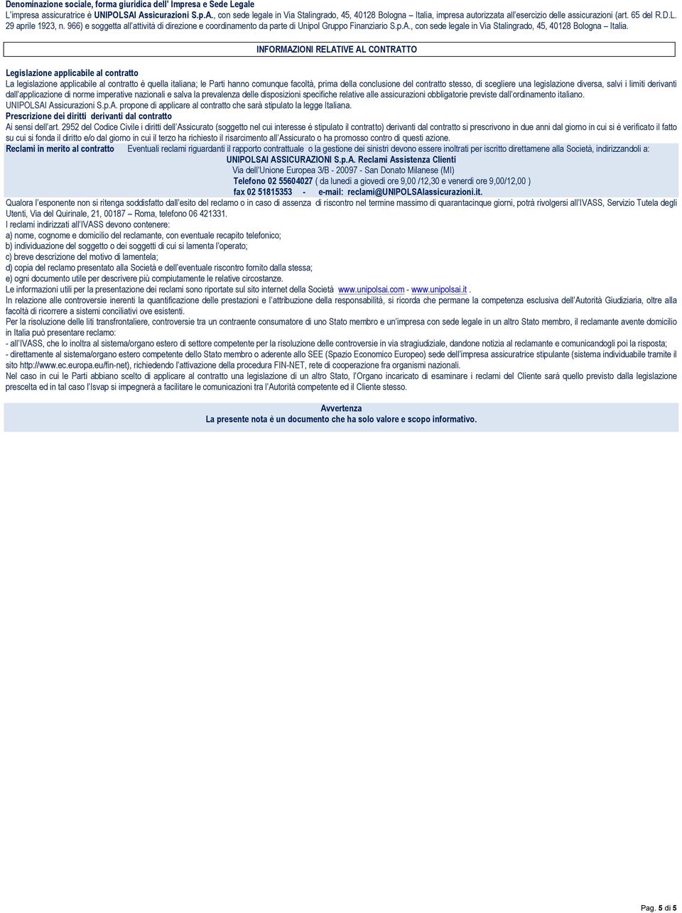 966) e soggetta all attività di direzione e coordinamento da parte di Unipol Gruppo Finanziario S.p.A., con sede legale in Via Stalingrado, 45, 40128 Bologna Italia.