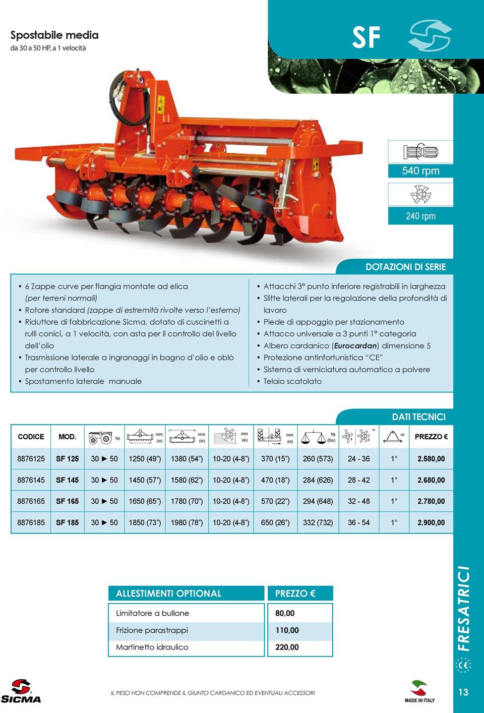 Spostamento laterale manuale Attacchi 3 punto inferiore registrabili in larghezza Slitte laterali per la regolazione della profondità di lavoro Piede di appoggio per stazionamento Attacco universale