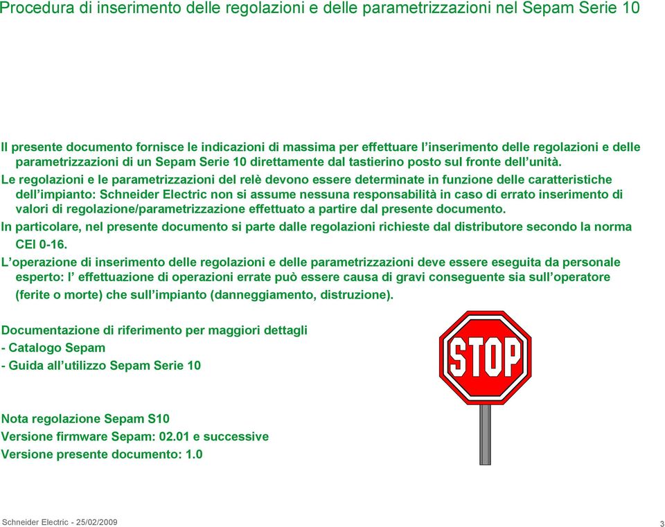 Le regolazioni e le parametrizzazioni del relè devono essere determinate in funzione delle caratteristiche dell impianto: Schneider Electric non si assume nessuna responsabilità in caso di errato