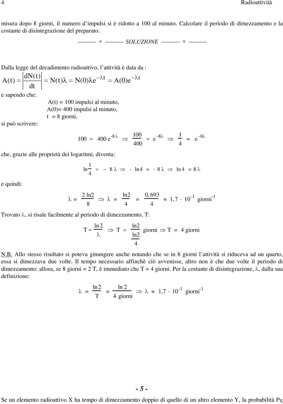 proprità di logaritmi, divnta: 00 400-8 00 400 8 4 8 ln 4 8 - ln4-8 ln 4 8 quindi: ln 8 ln 4 rovato, si risal facilmnt al priodo di dimzzamnto, : ln ln ln 4 0, 693 4,7 0 - giorni - giorni 4 giorni N.