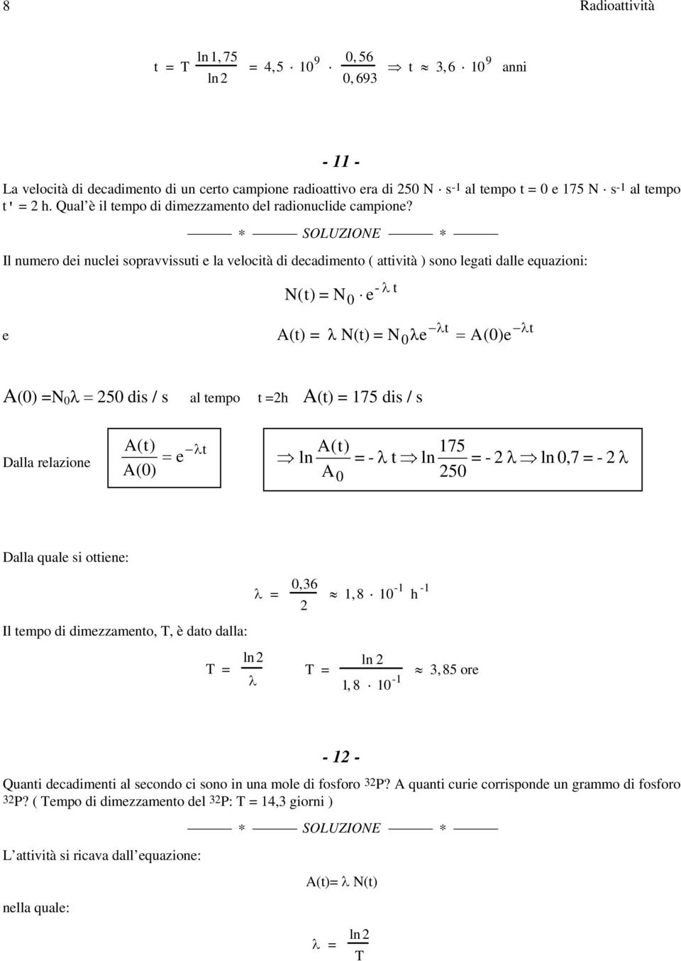 Il numro di nucli sopravvissuti la vlocità di dcadimnto ( attività ) sono lgati dall quazioni: N(t) N - t 0 A(t) t t N(t) N0 A(0) A(0) N 0 50 dis / s al tmpo t h A(t) 75 dis / s Dalla rlazion