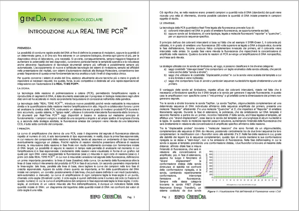 Si avverte, conseguentemente, sempre maggiore l esigenza di aumentare la potenzialità dei test diagnostici, curandone particolarmente la semplicità operativa e la robustezza anche attraverso l