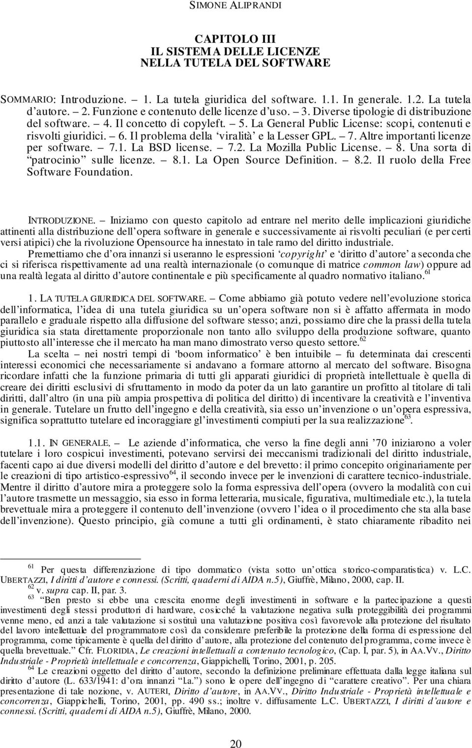 Il problema della viralità e la Lesser GPL. 7. Altre importanti licenze per software. 7.1. La BSD license. 7.2. La Mozilla Public License. 8. Una sorta di patrocinio sulle licenze. 8.1. La Open Source Definition.