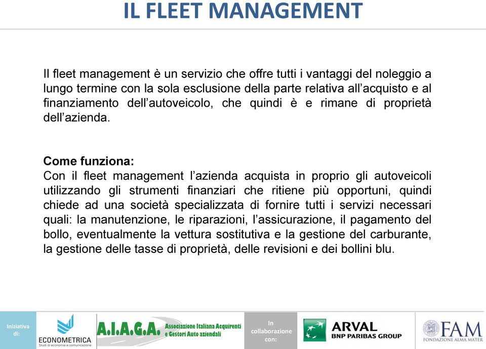 Come funziona: Con il fleet management l azienda acquista in proprio gli autoveicoli utilizzando gli strumenti finanziari che ritiene più opportuni, quindi chiede ad una società