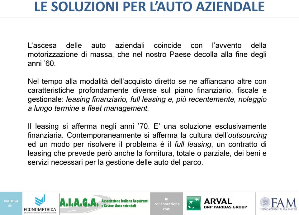 più recentemente, noleggio a lungo termine e fleet management. Il leasing si afferma negli anni 70. E una soluzione esclusivamente finanziaria.