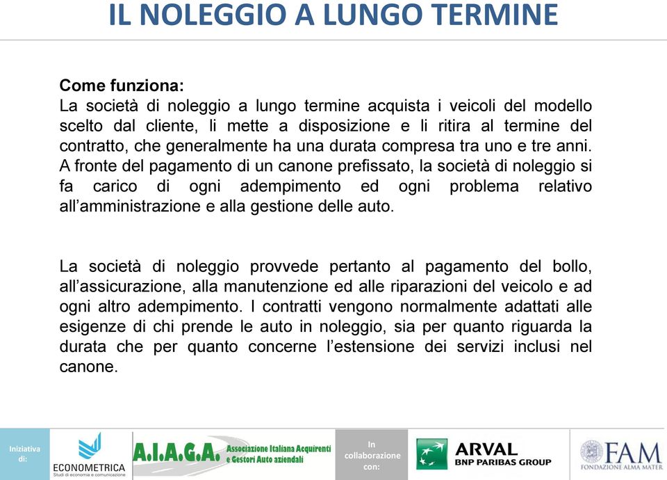 A fronte del pagamento di un canone prefissato, la società di noleggio si fa carico di ogni adempimento ed ogni problema relativo all amministrazione e alla gestione delle auto.