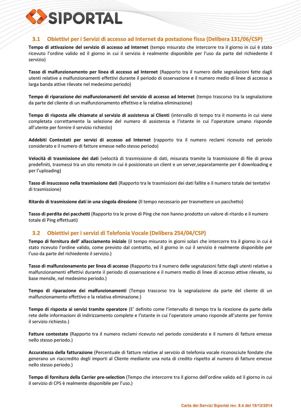 (Rapporto tra il numero delle segnalazioni fatte dagli utenti relative a malfunzionamenti effettivi durante il periodo di osservazione e il numero medio di linee di accesso a larga banda attive