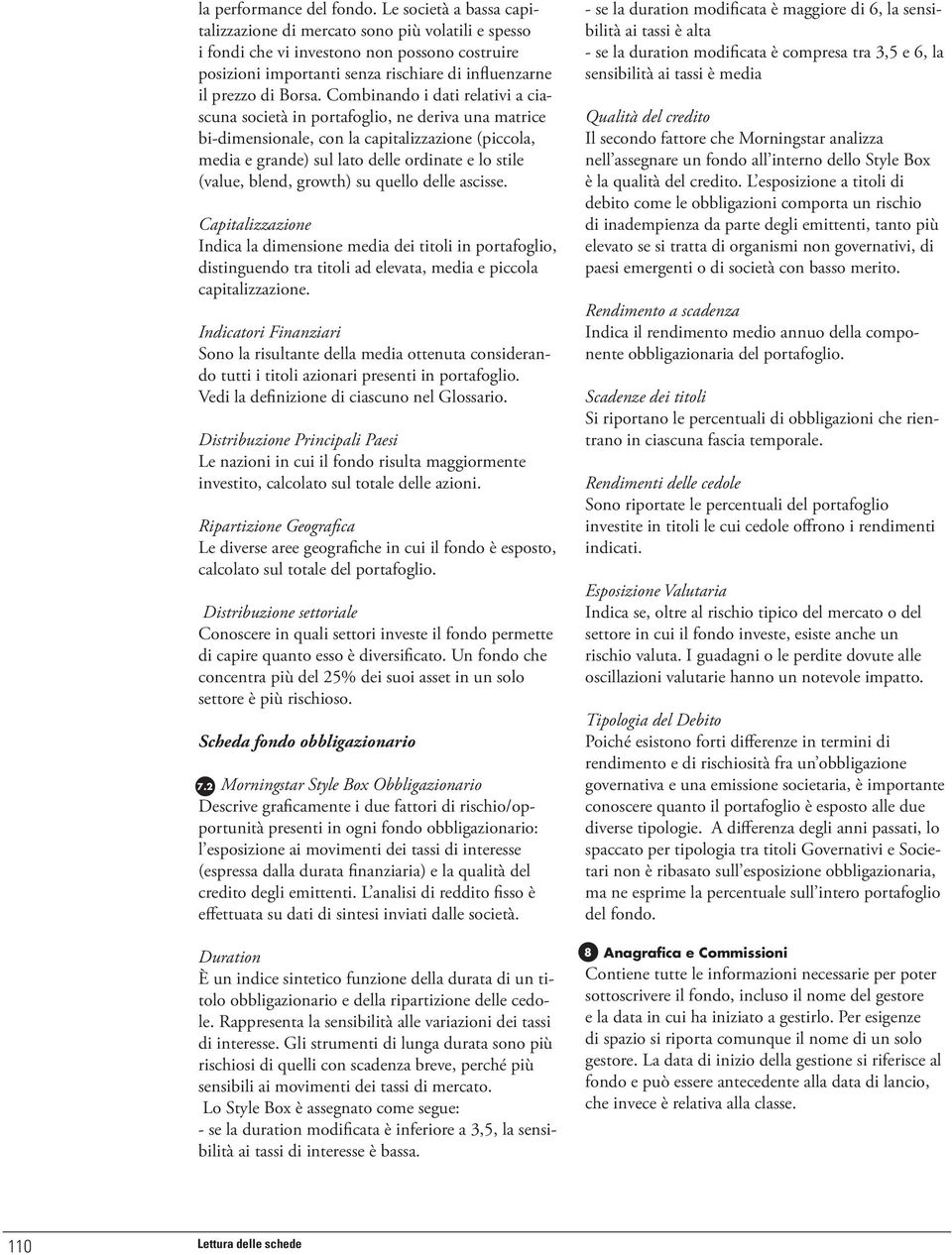 Combinando i dati relativi a ciascuna società in portafoglio, ne deriva una matrice bi-dimensionale, con la capitalizzazione (piccola, media e grande) sul lato delle ordinate e lo stile (value,