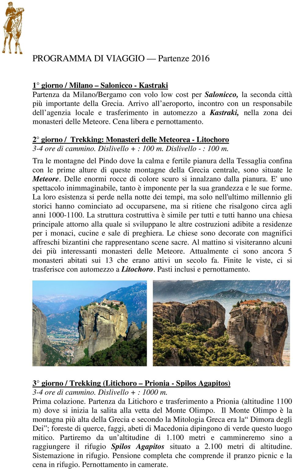 2 giorno / Trekking: Monasteri delle Meteorea - Litochoro 3-4 ore di cammino. Dislivello + : 100 m. Dislivello - : 100 m.