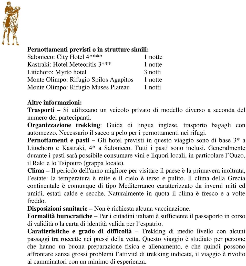 Organizzazione trekking: Guida di lingua inglese, trasporto bagagli con automezzo. Necessario il sacco a pelo per i pernottamenti nei rifugi.