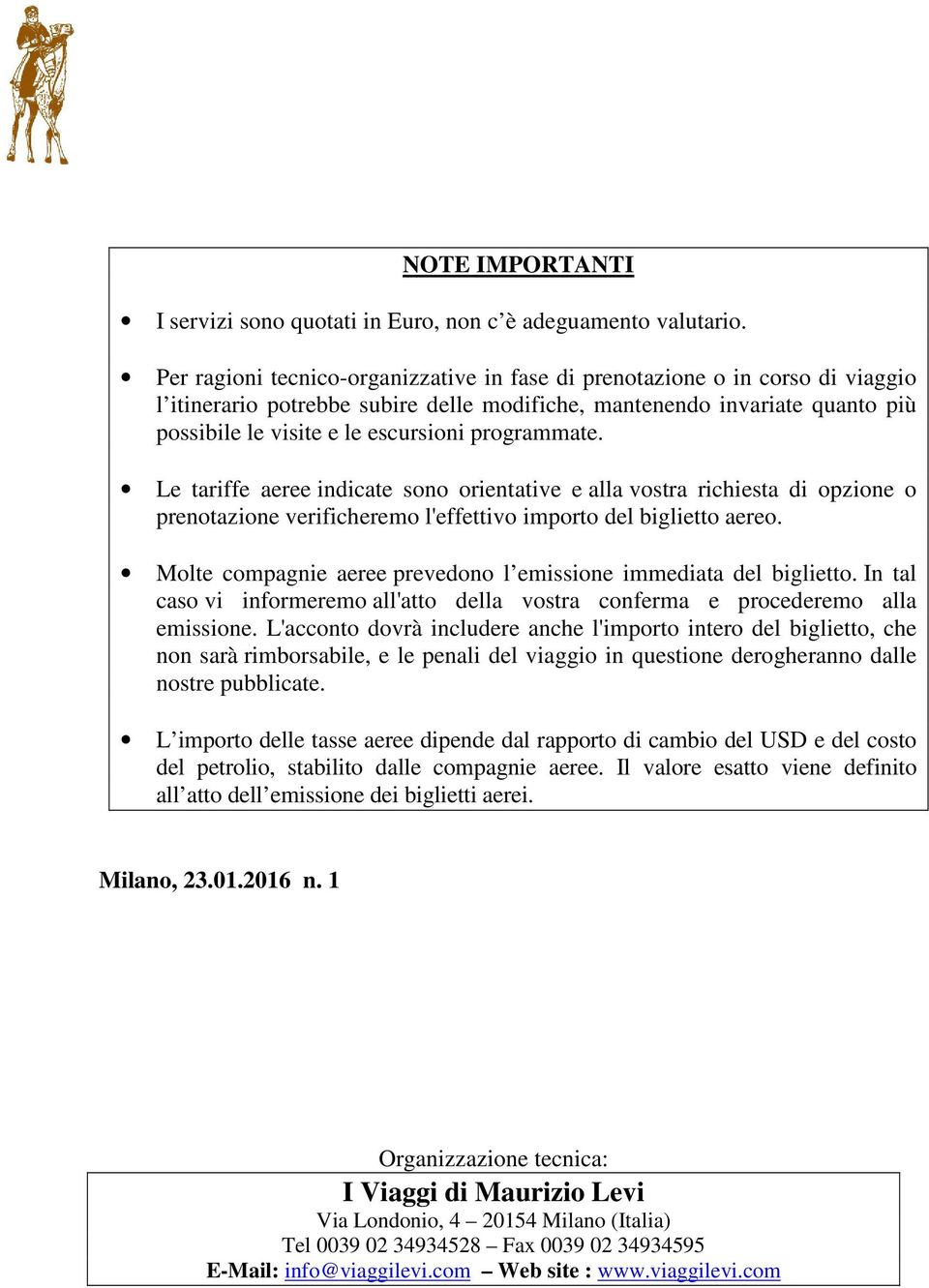 programmate. Le tariffe aeree indicate sono orientative e alla vostra richiesta di opzione o prenotazione verificheremo l'effettivo importo del biglietto aereo.