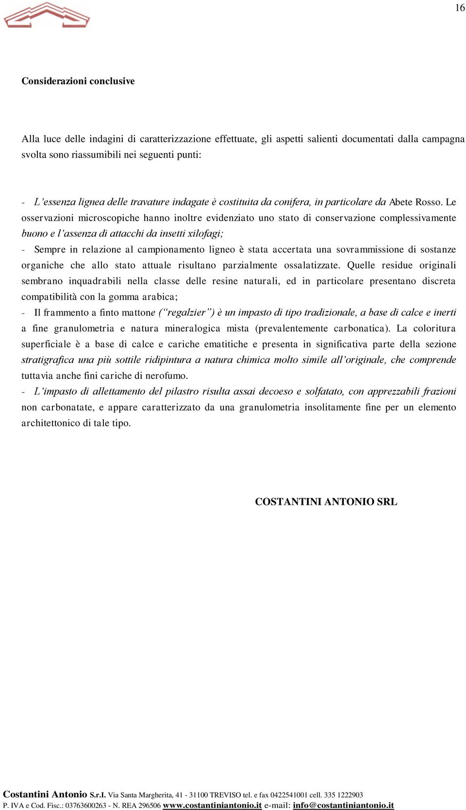 Le osservazioni microscopiche hanno inoltre evidenziato uno stato di conservazione complessivamente buono e l assenza di attacchi da insetti xilofagi; - Sempre in relazione al campionamento ligneo è