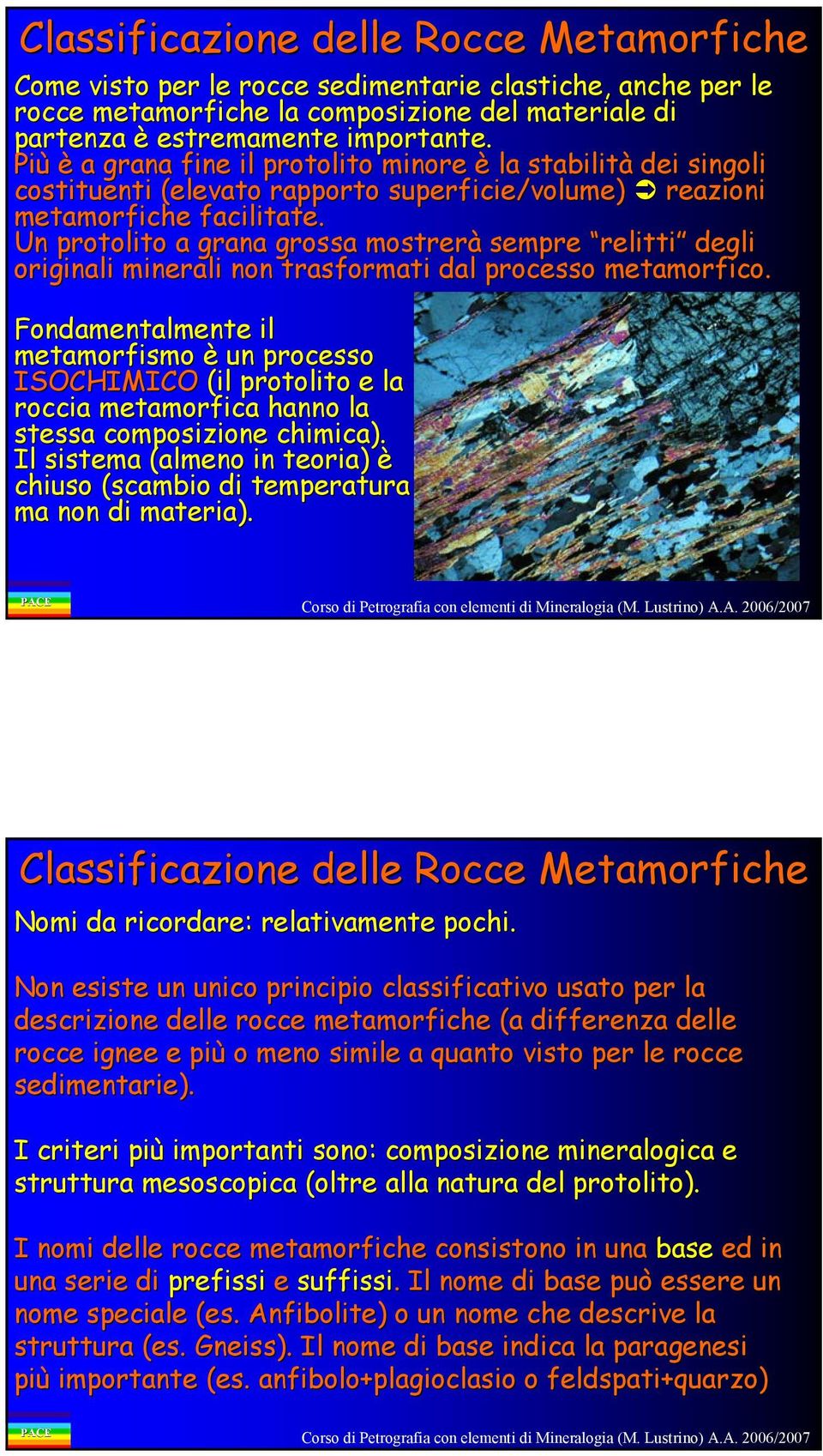 Un protolito a grana grossa mostrerà sempre relitti degli originali minerali non trasformati dal processo metamorfico.