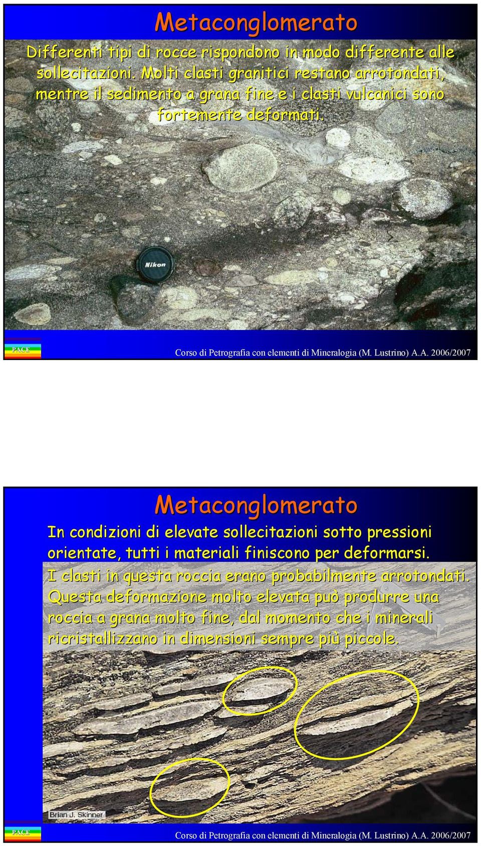 Metaconglomerato In condizioni di elevate sollecitazioni sotto pressioni orientate, tutti i materiali finiscono per deformarsi.